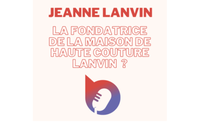 Qui était Jeanne Lanvin, la fondatrice de la maison de couture Lanvin ?